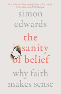 The Sanity of Belief : Why Faith Makes Sense - Simon Edwards