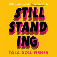 Still Standing : 100 Lessons From An 'Unsuccessful' Life - Tola Fisher