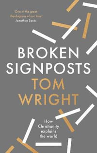 Broken Signposts : How Christianity Makes Sense of the World - Tom Wright