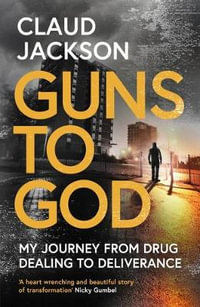 Guns to God : My journey from drug dealing to deliverance - Claud Jackson