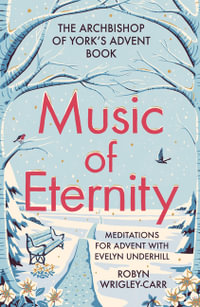 The Music of Eternity : Meditations for Advent with Evelyn Underhill: The Archbishop of York's Advent Book - Robyn Wrigley-Carr