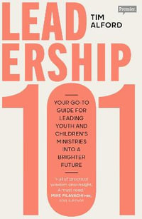 Leadership 101 : Your Go-To Guide for Leading Youth and Children's Ministries Into a Brighter Future - Tim Alford