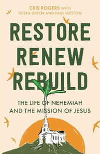 Restore, Renew, Rebuild : The Life of Nehemiah and the Mission of Jesus - Cris Rogers