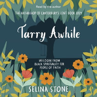 Tarry Awhile: Wisdom from Black Spirituality for People of Faith : The Archbishop of Canterbury's Lent Book 2024: Foreword by Justin Welby - Selina Stone