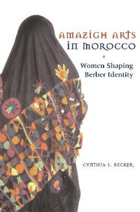 Amazigh Arts in Morocco : Women Shaping Berber Identity - Cynthia Becker