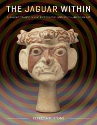 The Jaguar Within : Shamanic Trance in Ancient Central and South American Art - Rebecca R. Stone