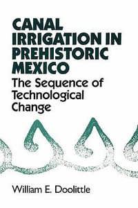 Canal Irrigation in Prehistoric Mexico : The Sequence of Technological Change - William E. Doolittle