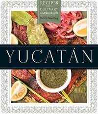 Yucatan : Recipes from a Culinary Expedition - David Sterling