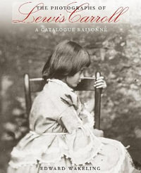 The Photographs of Lewis Carroll : A Catalogue Raisonne - Edward Wakeling