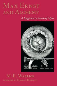 Max Ernst and Alchemy : A Magician in Search of Myth - M. E. Warlick