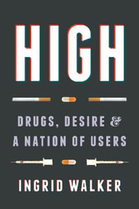 High : Drugs, Desire, and a Nation of Users - Ingrid Walker