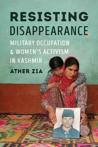 Resisting Disappearance : Military Occupation and Women's Activism in Kashmir - Ather Zia