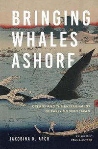 Bringing Whales Ashore : Oceans and the Environment of Early Modern Japan - Jakobina K. Arch