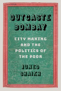 Outcaste Bombay : City Making and the Politics of the Poor - Juned Shaikh