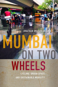 Mumbai on Two Wheels : Cycling, Urban Space, and Sustainable Mobility - Jonathan Shapiro Anjaria