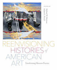 Reenvisioning Histories of American Art : Transforming Museum Practice - Jami C. Powell