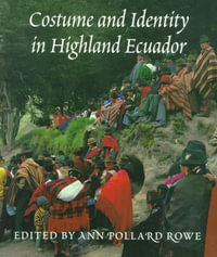 Costume and Identity in Highland Ecuador : Samuel and Althea Stroum Books - Ann Pollard Rowe