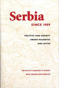 Serbia Since 1989 : Politics and Society under Milosevic and After - Sabrina P. Ramet