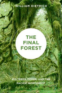 The Final Forest : Big Trees, Forks, and the Pacific Northwest - William Dietrich