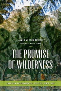 The Promise of Wilderness : American Environmental Politics since 1964 - James Morton Turner