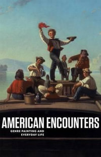 American Encounters : Genre Painting and Everyday Life - Peter John Brownlee