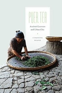 Puer Tea : Ancient Caravans and Urban Chic - Jinghong Zhang