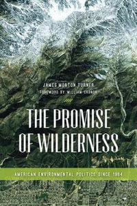 The Promise of Wilderness : American Environmental Politics since 1964 - James Morton Turner