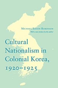 Cultural Nationalism in Colonial Korea, 1920-1925 : Korean Studies of the Henry M. Jackson School of International Studies - Michael Robinson