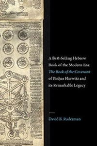 A Best-Selling Hebrew Book of the Modern Era : The Book of the Covenant of Pinhas Hurwitz and Its Remarkable Legacy - David B. Ruderman