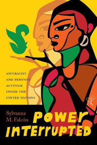 Power Interrupted : Antiracist and Feminist Activism inside the United Nations - Sylvanna M. Falcon