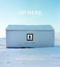 Up Here : The North at the Center of the World - Julie Decker