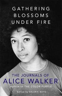 Gathering Blossoms Under Fire : The Journals of Alice Walker - Alice Walker