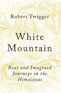 White Mountain : Real and Imagined Journeys in the Himalayas - Robert Twigger