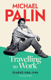 Travelling to Work : Diaries 1988-1998 (Volume 3) - Michael Palin