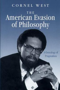 American Evasion of Philosophy : A Genealogy of Pragmatism - Cornel West