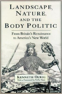 Landscape, Nature, and the Body Politic : From Britain's Renaissance to America's New World - Kenneth Robert Olwig