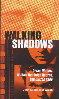 Walking Shadows : Orson Welles, William Randolph Hearst, and Citizen Kane - John Evangelist Walsh