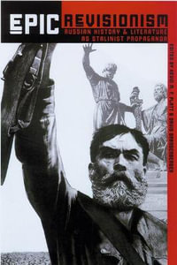 Epic Revisionism : Russian History and Literature as Stalinist Propaganda - Kevin M. F. Platt