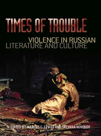 Times of Trouble : Violence in Russian Literature and Culture - Marcus C. Levitt