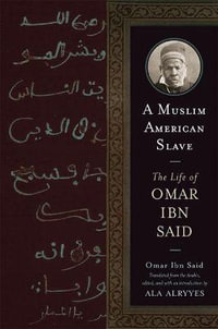 A Muslim American Slave : The Life of Omar Ibn Said - Omar Ibn Said