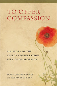 To Offer Compassion : A History of the Clergy Consultation Service on Abortion - Doris Andrea Dirks