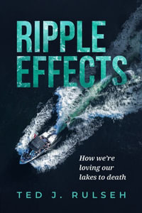 Ripple Effects : How We're Loving Our Lakes to Death - Ted J. Rulseh