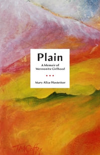 Plain : A Memoir of Mennonite Girlhood - Mary Alice Hostetter