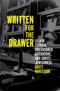 Written for the Drawer : Leonid Tsypkin, Uncensored Literature, and Soviet Jewishness - Brett Winestock