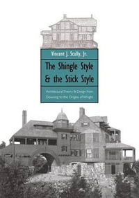 The Shingle Style and the Stick Style : Architectural Theory and Design from Downing to the Origins of Wright; Revised Edition - Vincent Scully