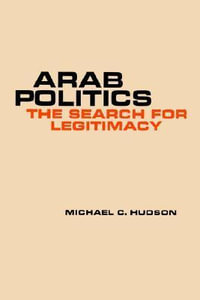 Arab Politics : The Search for Legitimacy - Michael C. Hudson