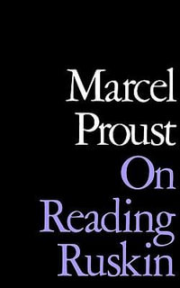 On Reading Ruskin : Prefaces to La Bible D'Amiens and Sesame Et Les Lys, with Se - Marcel Proust