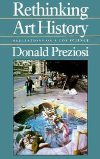 Rethinking Art History : Meditations on a Coy Science - Donald Preziosi