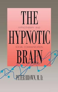 The Hypnotic Brain : Hypnotherapy and Social Communication - Peter Brown