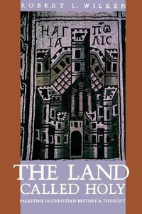 The Land Called Holy : Palestine in Christian History and Thought - Robert Louis Wilken